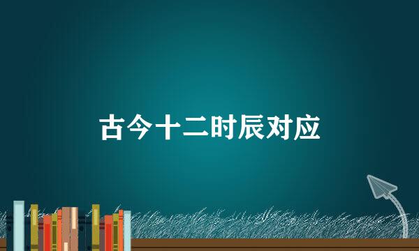 古今十二时辰对应
