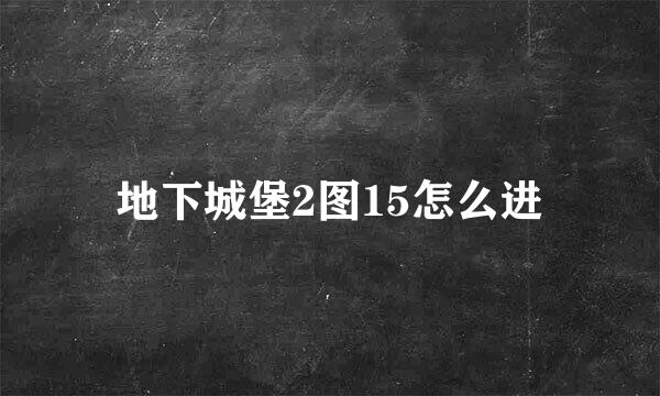 地下城堡2图15怎么进