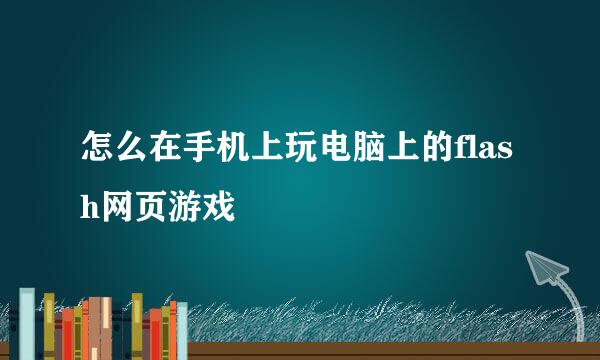 怎么在手机上玩电脑上的flash网页游戏