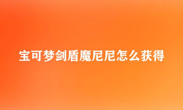 宝可梦剑盾魔尼尼怎么获得