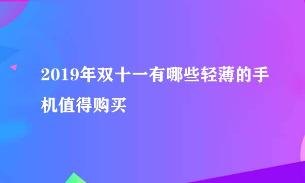 2019年双十一有哪些轻薄的手机值得购买