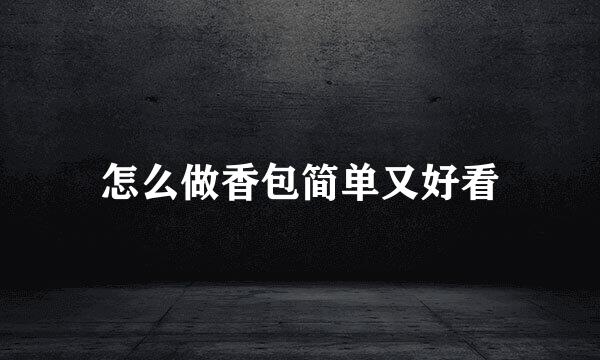 怎么做香包简单又好看