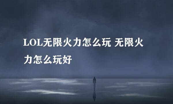 LOL无限火力怎么玩 无限火力怎么玩好