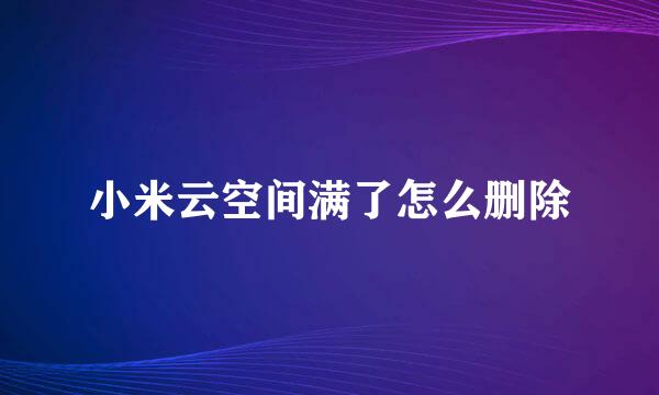 小米云空间满了怎么删除