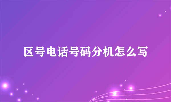 区号电话号码分机怎么写