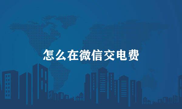 怎么在微信交电费