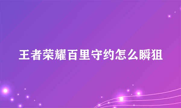 王者荣耀百里守约怎么瞬狙