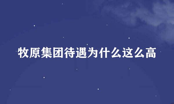 牧原集团待遇为什么这么高