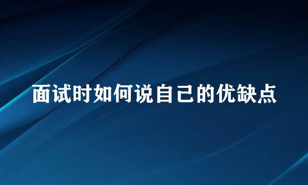 面试时如何说自己的优缺点
