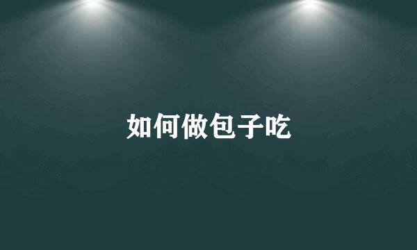 如何做包子吃