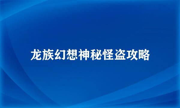 龙族幻想神秘怪盗攻略