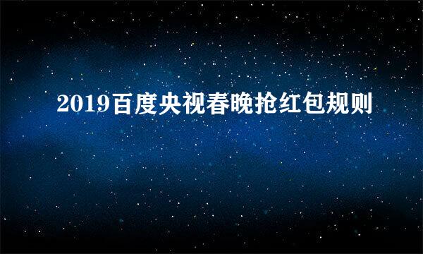 2019百度央视春晚抢红包规则