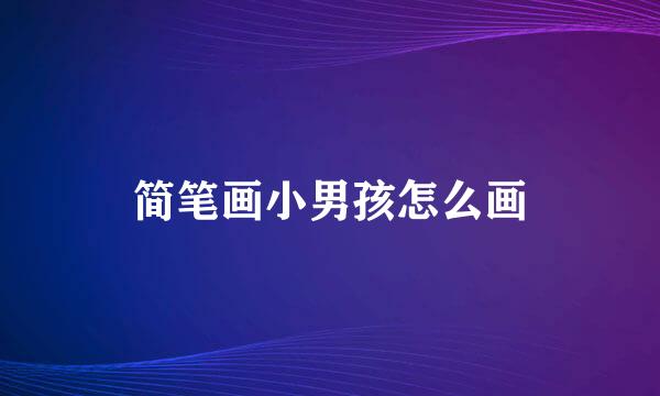简笔画小男孩怎么画