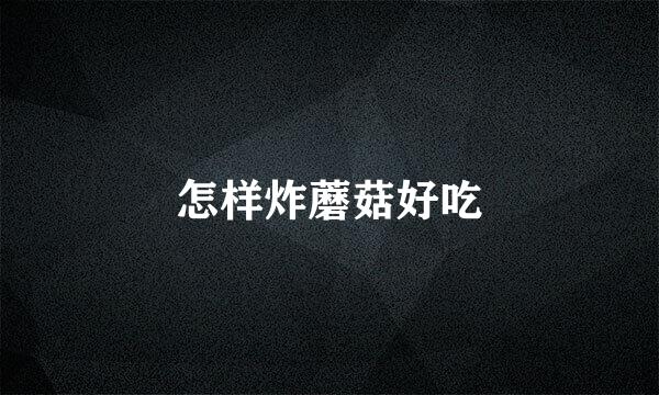 怎样炸蘑菇好吃