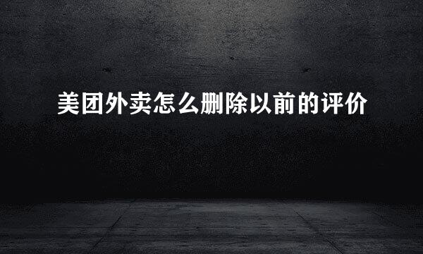 美团外卖怎么删除以前的评价