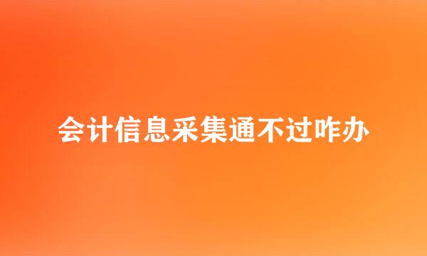 会计信息采集通不过咋办