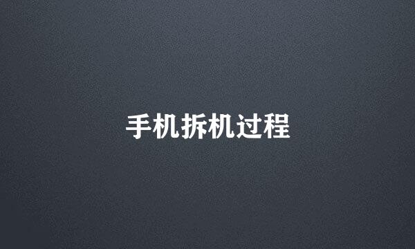 手机拆机过程