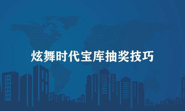 炫舞时代宝库抽奖技巧