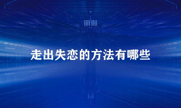 走出失恋的方法有哪些