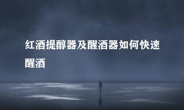 红酒提醇器及醒酒器如何快速醒酒