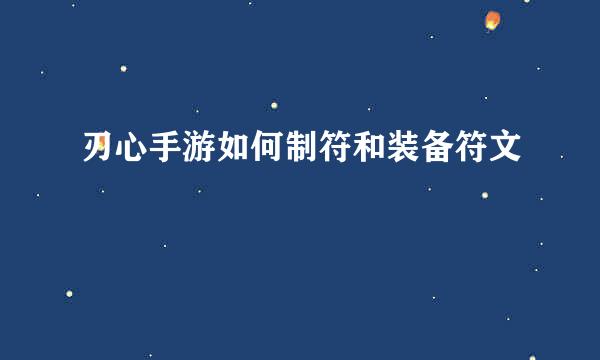 刃心手游如何制符和装备符文