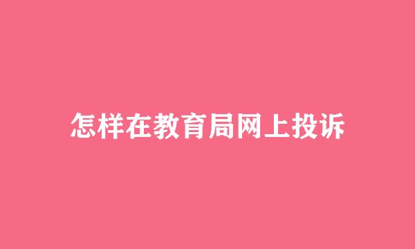 怎样在教育局网上投诉