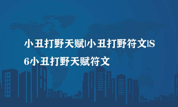 小丑打野天赋|小丑打野符文|S6小丑打野天赋符文