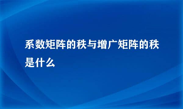 系数矩阵的秩与增广矩阵的秩是什么