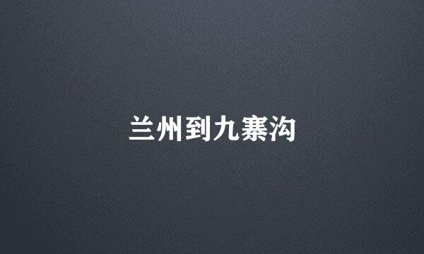 兰州到九寨沟