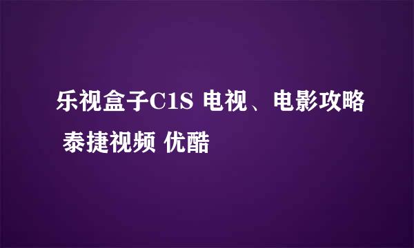 乐视盒子C1S 电视、电影攻略 泰捷视频 优酷
