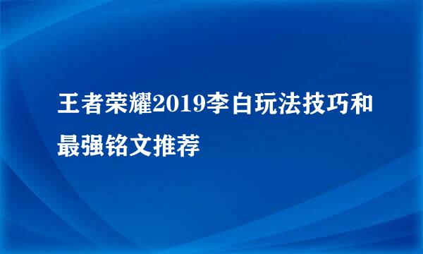 王者荣耀2019李白玩法技巧和最强铭文推荐