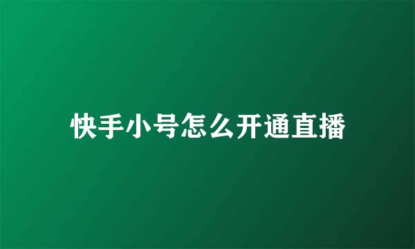 快手小号怎么开通直播