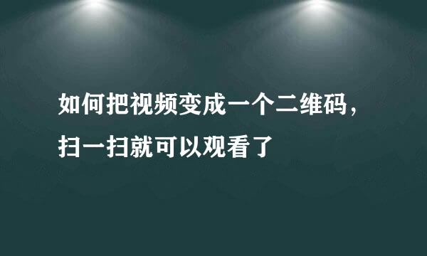 如何把视频变成一个二维码，扫一扫就可以观看了