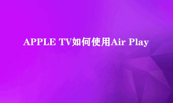 APPLE TV如何使用Air Play