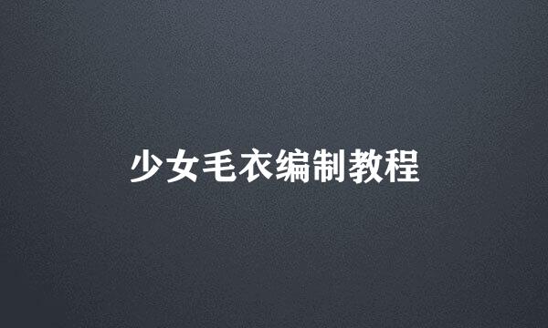 少女毛衣编制教程