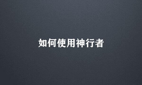 如何使用神行者