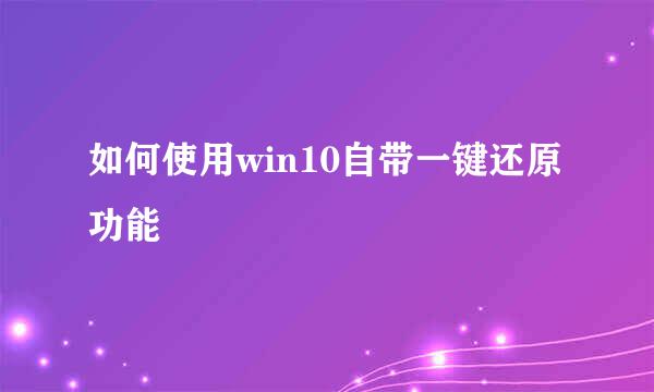 如何使用win10自带一键还原功能