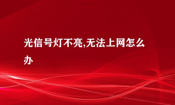 光信号灯不亮,无法上网怎么办