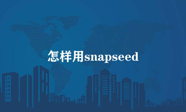 怎样用snapseed