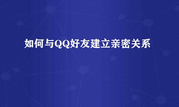 如何与QQ好友建立亲密关系