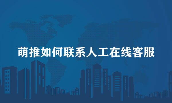 萌推如何联系人工在线客服