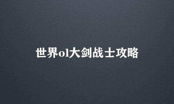 世界ol大剑战士攻略