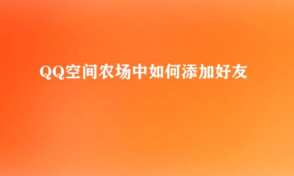 QQ空间农场中如何添加好友