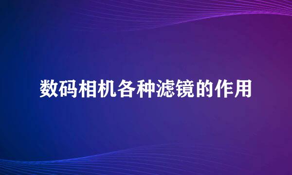 数码相机各种滤镜的作用