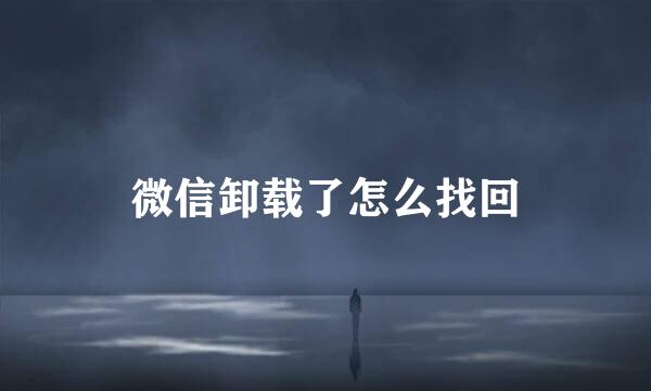 微信卸载了怎么找回