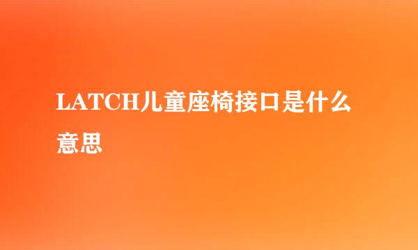 LATCH儿童座椅接口是什么意思