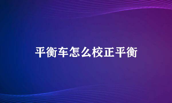 平衡车怎么校正平衡