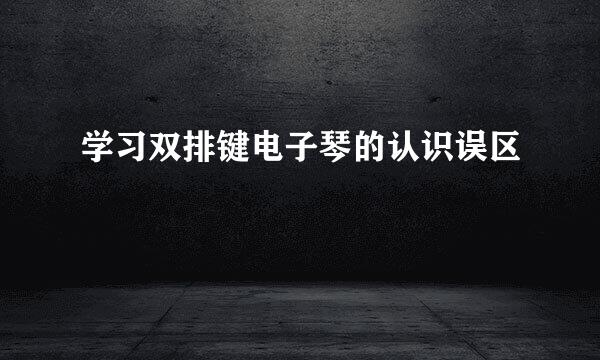 学习双排键电子琴的认识误区