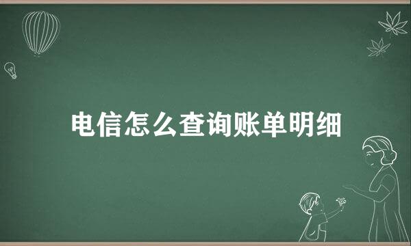 电信怎么查询账单明细