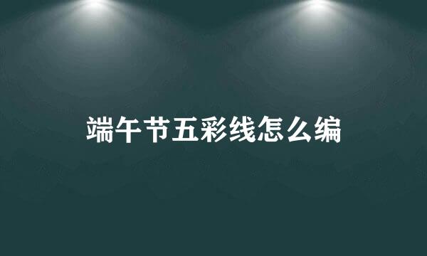 端午节五彩线怎么编